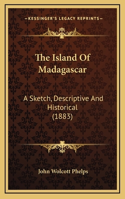 The Island Of Madagascar: A Sketch, Descriptive... 1169035043 Book Cover