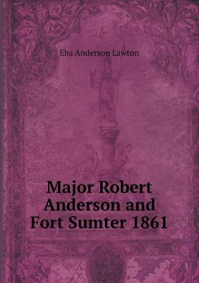 Major Robert Anderson and Fort Sumter 1861 551874109X Book Cover