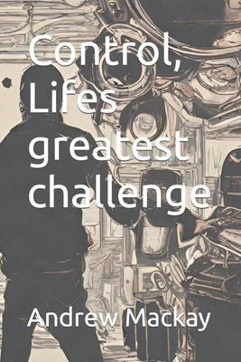 Control, Lifes greatest challenge B0CMLXNMWR Book Cover