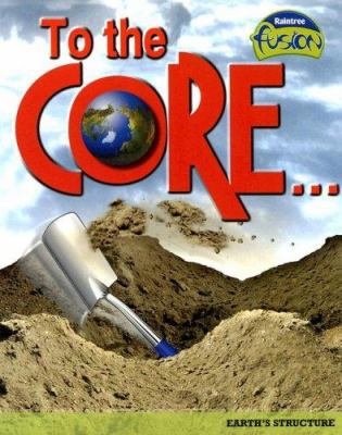 To the Core...: Earth's Structure (Raintree Fus... 1410926060 Book Cover