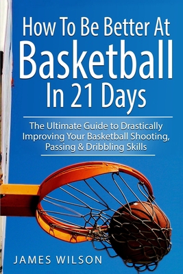 How to Be Better At Basketball in 21 days: The ... 1520899718 Book Cover