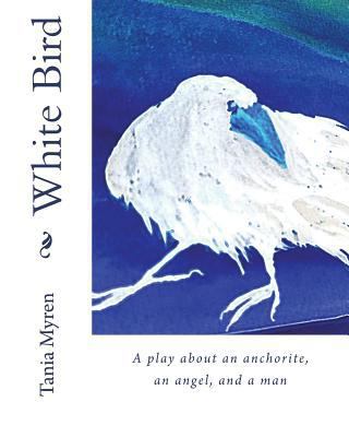 White Bird: A play about an anchorite, an angel... 1986665399 Book Cover