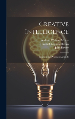 Creative Intelligence: Essays in the Pragmatic ... 1019378336 Book Cover