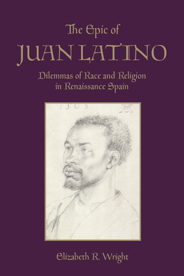 The Epic of Juan Latino: Dilemmas of Race and R... 1442637528 Book Cover