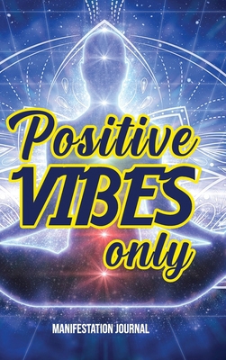 Positive Vibes Only: Manifestation Journal 1716067499 Book Cover