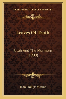 Leaves Of Truth: Utah And The Mormons (1909) 1166604322 Book Cover