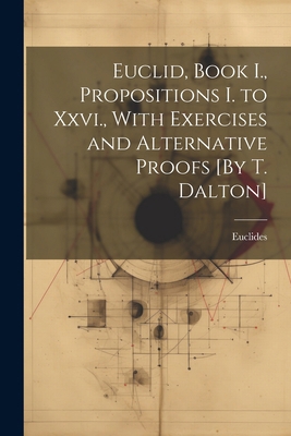Euclid, Book I., Propositions I. to Xxvi., With... 1022875817 Book Cover