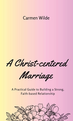 A Christ-centered Marriage: A Practical Guide t... B0CM5MLC8W Book Cover