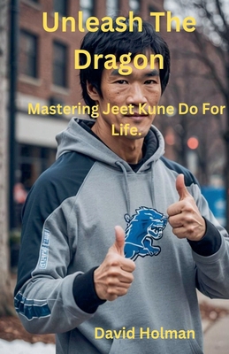 Unleash The Dragon: Mastering Jeet Kune Do For ... B0DP41HFV4 Book Cover