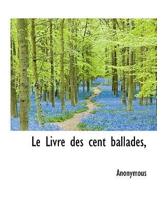 Le Livre Des Cent Ballades, [French] [Large Print] 1116735857 Book Cover