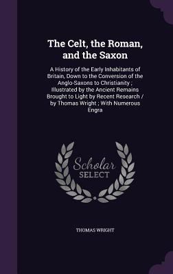 The Celt, the Roman, and the Saxon: A History o... 1341215040 Book Cover