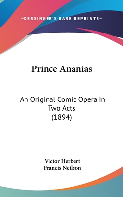 Prince Ananias: An Original Comic Opera in Two ... 1161768181 Book Cover