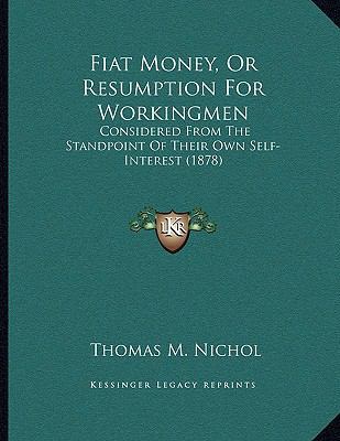 Fiat Money, Or Resumption For Workingmen: Consi... 1166408590 Book Cover