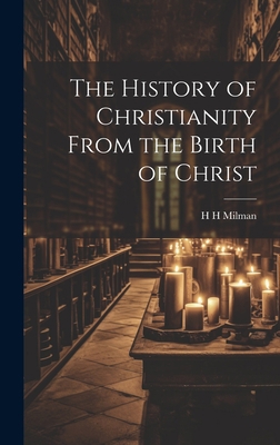 The History of Christianity From the Birth of C... 102109398X Book Cover