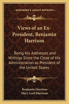 Views of an Ex-President, Benjamin Harrison: Be... 1163801690 Book Cover