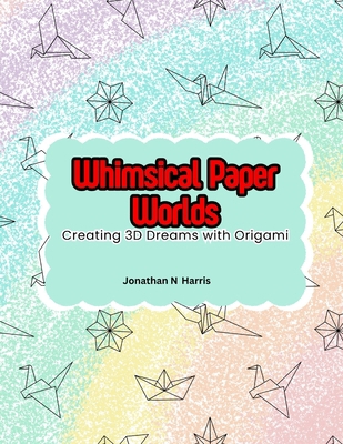 Whimsical Paper Worlds: Creating 3D Dreams with... B0D73Y4VCM Book Cover