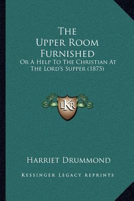 The Upper Room Furnished: Or A Help To The Chri... 1167045912 Book Cover