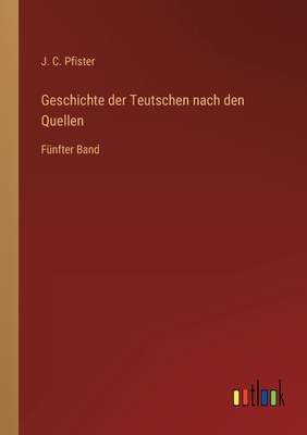 Geschichte der Teutschen nach den Quellen: Fünf... [German] 3368445103 Book Cover