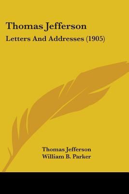 Thomas Jefferson: Letters And Addresses (1905) 0548881901 Book Cover