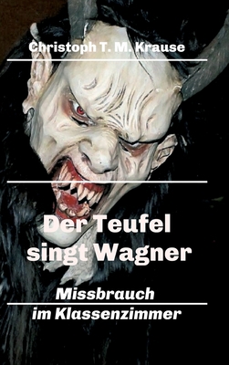 Der Teufel singt Wagner: Missbrauch im Klassenz... [German] 3347376463 Book Cover