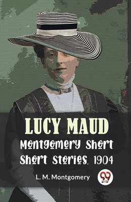 Lucy Maud Montgomery Short Stories, 1904 9358597100 Book Cover