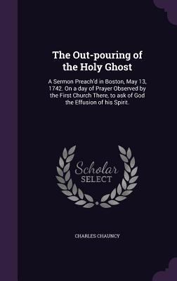 The Out-pouring of the Holy Ghost: A Sermon Pre... 1347244581 Book Cover