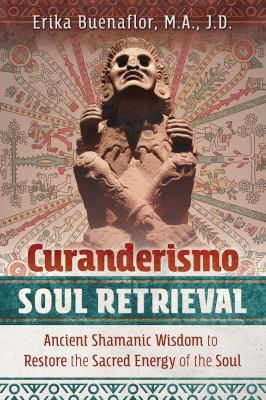 Curanderismo Soul Retrieval: Ancient Shamanic W... 1591433401 Book Cover