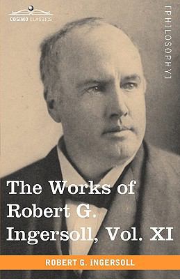 The Works of Robert G. Ingersoll, Vol. XI (in 1... 1605208973 Book Cover