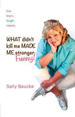 What Didn't Kill Me Made Me Funny 1490484124 Book Cover