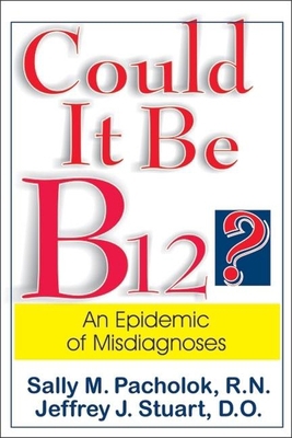 Could It Be B12?: An Epidemic of Misdiagnoses 1884956467 Book Cover