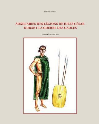 Auxiliaires Des Légions de Jules César Durant L... [French] 1539634507 Book Cover