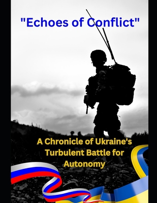 Echoes of Conflict: A Chronicle of Ukraine's Tu... B0C9SQHMK4 Book Cover