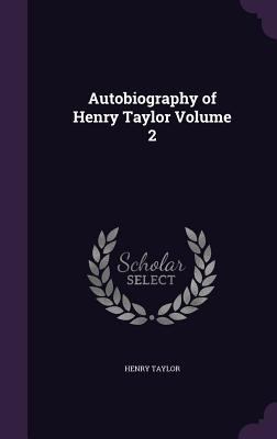 Autobiography of Henry Taylor Volume 2 1346758832 Book Cover