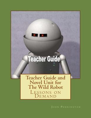 Teacher Guide and Novel Unit for The Wild Robot... 1978252706 Book Cover