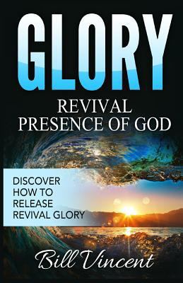 Glory: Revival Presence of God: Discover How to... 1365754936 Book Cover