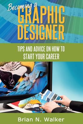 Becoming a Graphic Designer: Tips and advice on... 1496178017 Book Cover