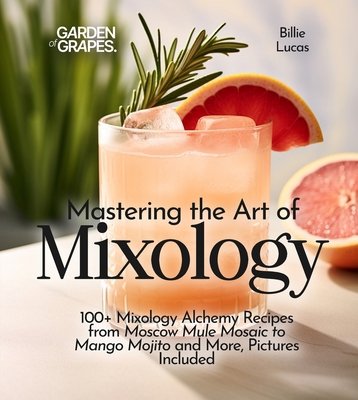 Mastering the Art of Mixology: 100+ Mixology Al... B0FQ2HXF6D Book Cover