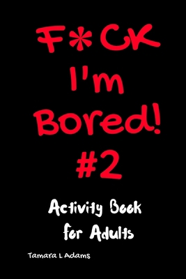 F*ck I'm Bored #2: Activity Book For Adults 1733153470 Book Cover