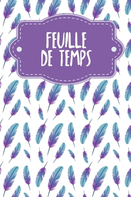 Feuille de Temps: Feuilles de temps hebdomadair... [French] B0849YHYMJ Book Cover