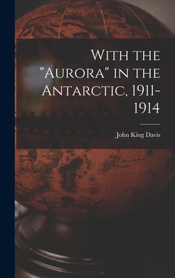 With the "Aurora" in the Antarctic, 1911-1914 1016358431 Book Cover