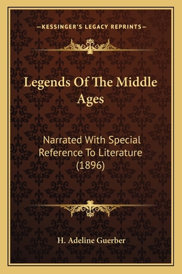 Legends Of The Middle Ages: Narrated With Speci... 1164936166 Book Cover