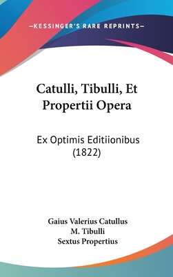 Catulli, Tibulli, Et Propertii Opera: Ex Optimi... [Latin] 1160933456 Book Cover