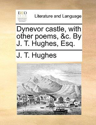 Dynevor Castle, with Other Poems, &c. by J. T. ... 1170740057 Book Cover