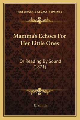 Mamma's Echoes For Her Little Ones: Or Reading ... 1164840797 Book Cover