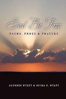 Soul Be Free: Poems, Prose & Prayers 1932842381 Book Cover