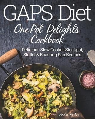 GAPS Diet One Pot Delights Cookbook: Delicious ... 1973876035 Book Cover