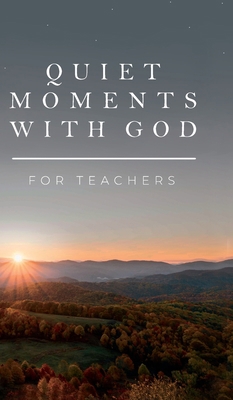 Quiet Moments with God for Teachers B0BQLF2W9B Book Cover