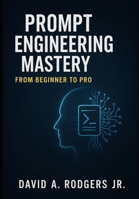 Prompt Engineering Mastery: From Beginner to Pro B0GQYQL6QJ Book Cover