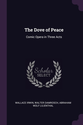 The Dove of Peace: Comic Opera in Three Acts 1378565762 Book Cover