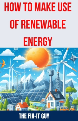 How to Make use of Renewable Energy: A Comprehe...            Book Cover